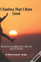 I Confess That I Have Lived