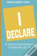 I Declare - 40 Days Scriptural Declarations To Declare Over Your Life