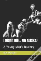 I Didn'T Die...    (In Alaska)