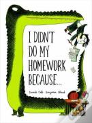 I Didn'T Do My Homework Because