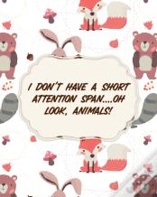 I Don'T Have A Short Attention Span Oh Look, Animals
