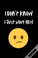 I Don'T Know I Just Work Here