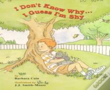 I Don'T Know Why...I Guess I'M Shy