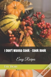 I Don'T Wanna Cook - Cook Book: Easy Rec