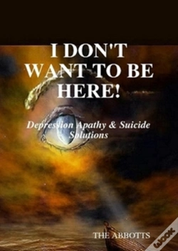 Capa do artigo I Don'T Want To Be Here - Depression Apathy & Suicide Solutions