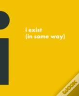 I Exist (In Some Way)