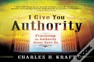 I Give You Authority Â€“ Practicing The Authority Jesus Gave Us