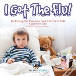 Capa do artigo I Got The Flu! Explaining The Common Cold And Flu To Kids - Keep Them Safe! - Children'S Disease Books