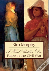 I Had Rather Die: Rape In The Civil War