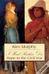 I Had Rather Die: Rape In The Civil War