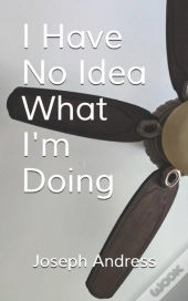 I Have No Idea What I'M Doing