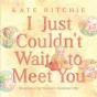 I Just Couldn'T Wait To Meet You - Preview