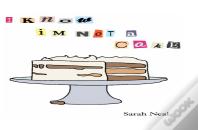 I Know Im Not A Cake