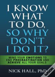 I Know What To Do So Why Don'T I Do It? - Second Edition