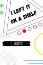 I Left It On A Shelf - Preview