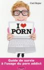 I Love Porn ; Guide De Survie À L'Usage Du Porn Addict - Preview