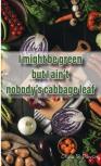 I Might Be Green But I Ain'T Nobody'S Cabbage Leaf
