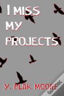 I Miss My Projects