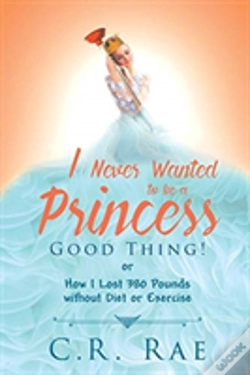 Capa do artigo I Never Wanted To Be A Princess-Good Thing! Or How I Lost 380 Pounds Without Diet Or Exercise