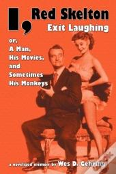 I, Red Skelton: Exit Laughing... Or, A Man, His Movies, And Sometimes His Monkeys
