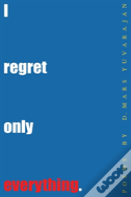 I Regret Only Everything
