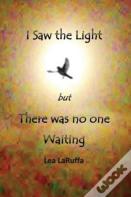 I Saw The Light But There Was No One Waiting
