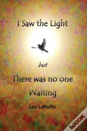 I Saw The Light But There Was No One Waiting
