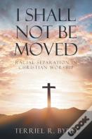 I Shall  Not Be  Moved