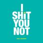 I Shit You Not - Preview