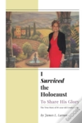 I Survived The Holocaust: To Share His Glory