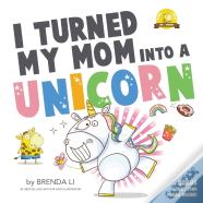 I Turned My Mom Into A Unicorn