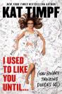 I Used To Like You Until... - Preview