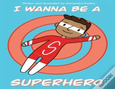 I Wanna Be A Superhero