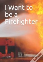 I Want To Be A Firefighter