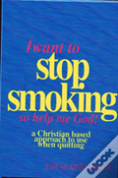 I Want To Stop Smoking...So Help Me God!