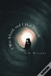 I Was Afraid, And I Hid Myself
