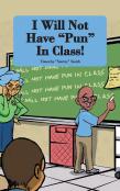 I Will Not Have "Pun" In Class!