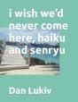 I Wish We'D Never Come Here, Haiku And Senryu - Preview