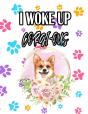 I Woke Up Corgi-Ous - Preview