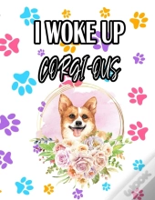 I Woke Up Corgi-Ous
