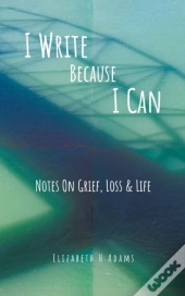 I Write Because I Can: Notes On Grief, L