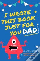I Wrote This Book Just For You Dad!