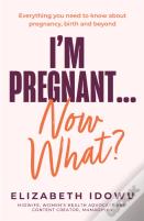 Iâ€™M Pregnant Â€¦ Now What?