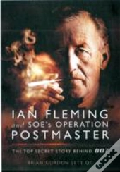 Ian Fleming And Soe'S Operation Postmaster: The Top Secret Story Behind 007
