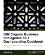 Ibm Cognos Business Intelligence 10.1 Dashboarding Cookbook - Preview