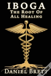 Iboga The Root Of All Healing