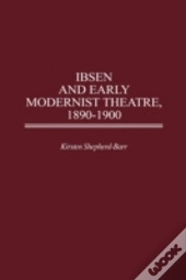 Ibsen And Early Modernist Theatre, 1890-1900