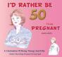 I'D Rather Be 50 Than Pregnant - Preview