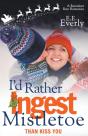 I'D Rather Ingest Mistletoe Than Kiss You - Preview