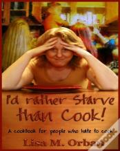 I'D Rather Starve Than Cook!